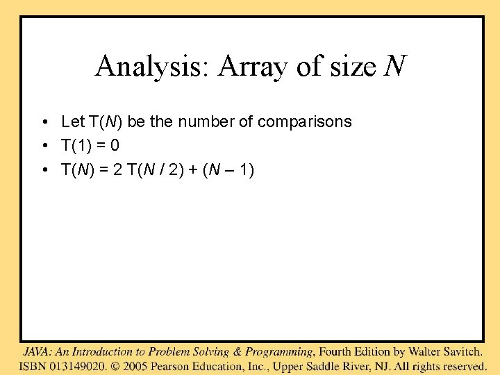 Analysis: Array of size N • Let T(N) be the number of comparisons •