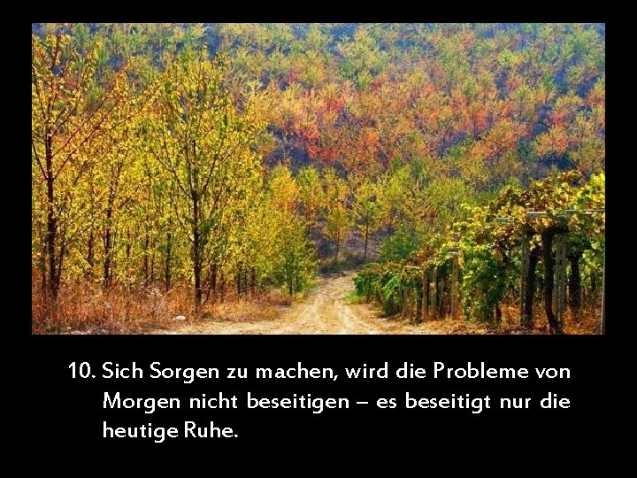 10. Sich Sorgen zu machen, wird die Probleme von Morgen nicht beseitigen – es