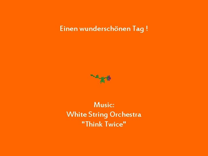 Einen wunderschönen Tag ! Music: White String Orchestra "Think Twice" 