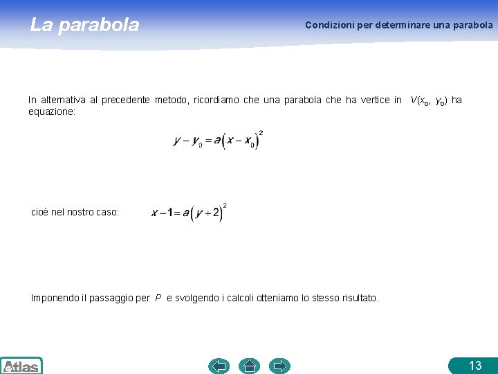 La parabola Condizioni per determinare una parabola In alternativa al precedente metodo, ricordiamo che