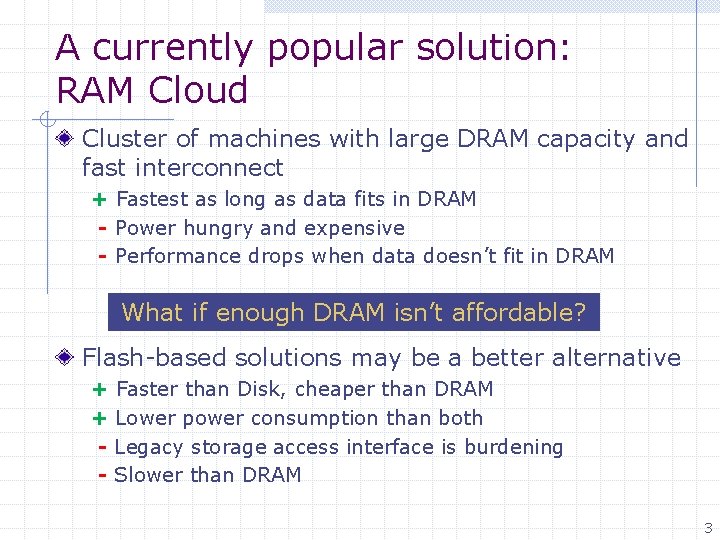 A currently popular solution: RAM Cloud Cluster of machines with large DRAM capacity and