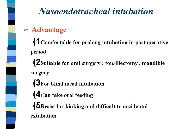 Nasoendotracheal intubation F Advantage (1 Comfortable for prolong intubation in postoperative period (2 Suitable