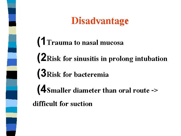 Disadvantage (1 Trauma to nasal mucosa (2 Risk for sinusitis in prolong intubation (3