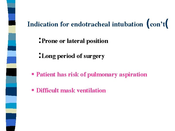 Indication for endotracheal intubation (con’t( : Prone or lateral position : Long period of