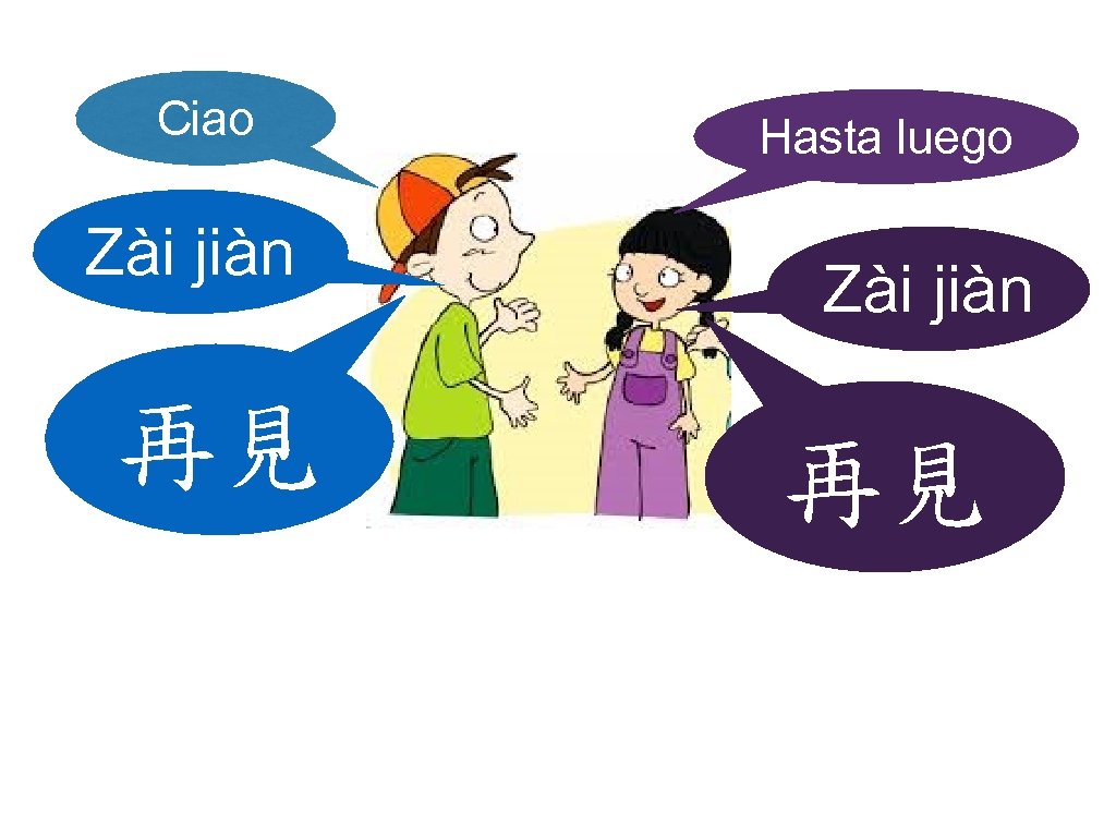 Ciao Zài jiàn 再見 Hasta luego Zài jiàn 再見 