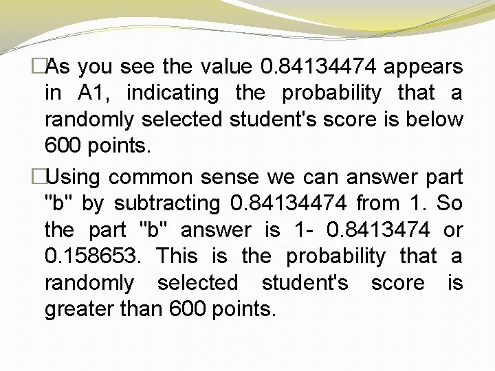 �As you see the value 0. 84134474 appears in A 1, indicating the probability