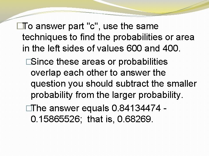 �To answer part "c", use the same techniques to find the probabilities or area