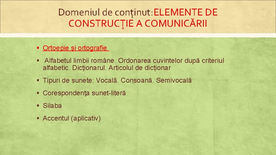 Domeniul de conținut: ELEMENTE DE CONSTRUCȚIE A COMUNICĂRII § Ortoepie şi ortografie § Alfabetul
