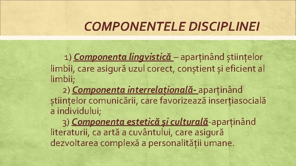 COMPONENTELE DISCIPLINEI 1) Componenta lingvistică – aparținând științelor limbii, care asigură uzul corect, conștient