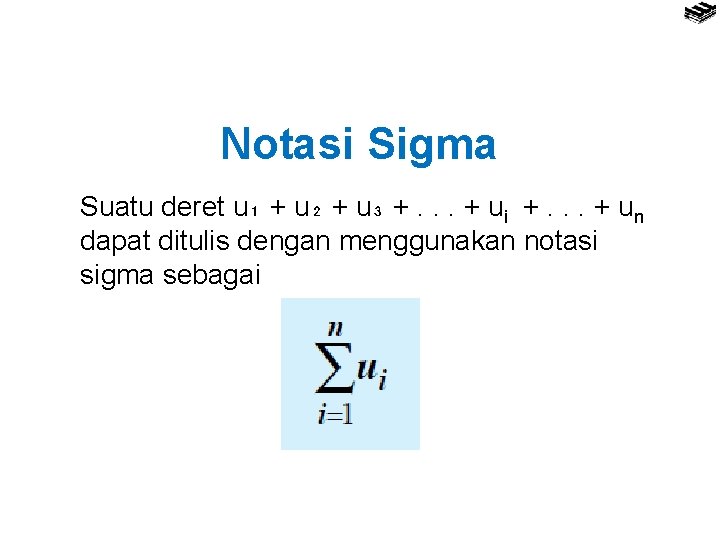 Notasi Sigma Suatu deret u₁ + u₂ + u₃ +. . . + ui