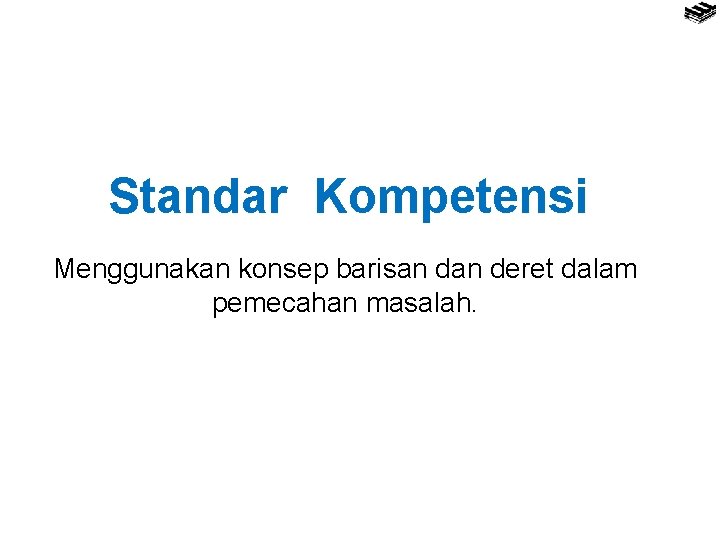 Standar Kompetensi Menggunakan konsep barisan deret dalam pemecahan masalah. 