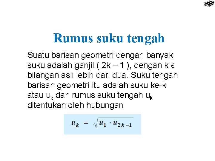 Rumus suku tengah Suatu barisan geometri dengan banyak suku adalah ganjil ( 2 k