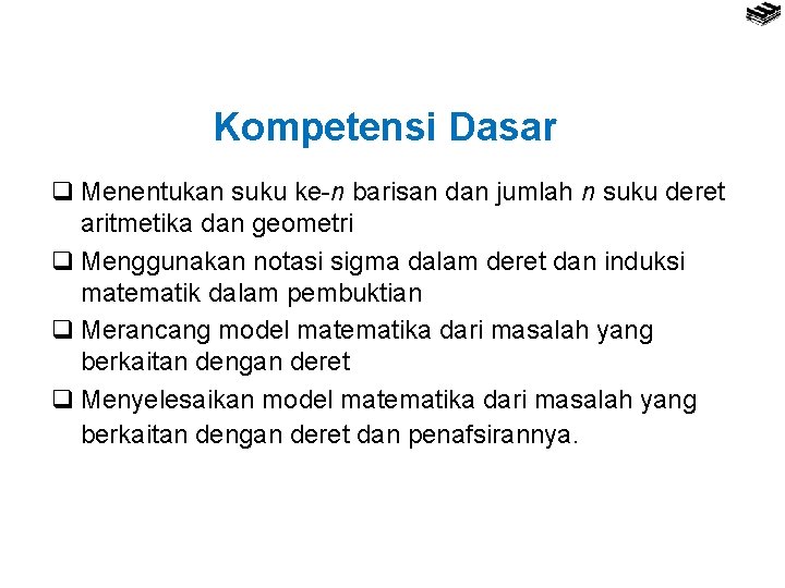 Kompetensi Dasar q Menentukan suku ke-n barisan dan jumlah n suku deret aritmetika dan