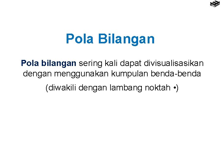 Pola Bilangan Pola bilangan sering kali dapat divisualisasikan dengan menggunakan kumpulan benda-benda (diwakili dengan