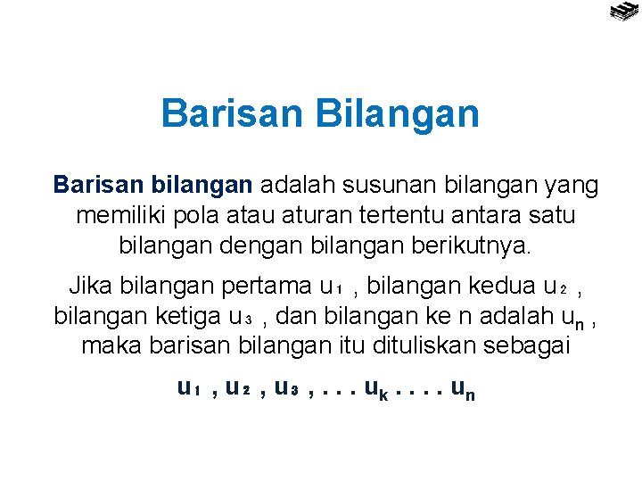 Barisan Bilangan Barisan bilangan adalah susunan bilangan yang memiliki pola atau aturan tertentu antara