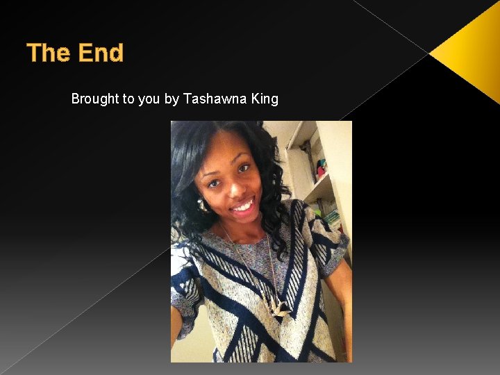 The End Brought to you by Tashawna King 