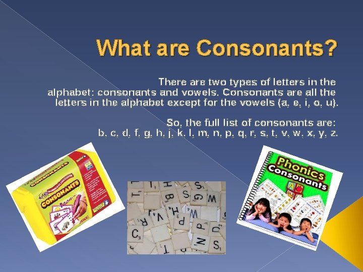 What are Consonants? There are two types of letters in the alphabet: consonants and