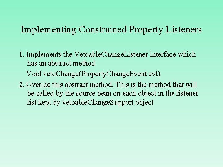 Implementing Constrained Property Listeners 1. Implements the Vetoable. Change. Listener interface which has an