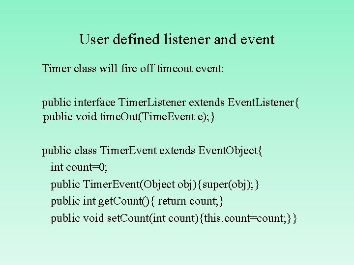 User defined listener and event Timer class will fire off timeout event: public interface