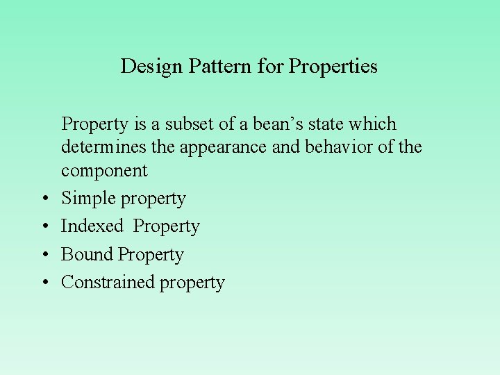 Design Pattern for Properties • • Property is a subset of a bean’s state