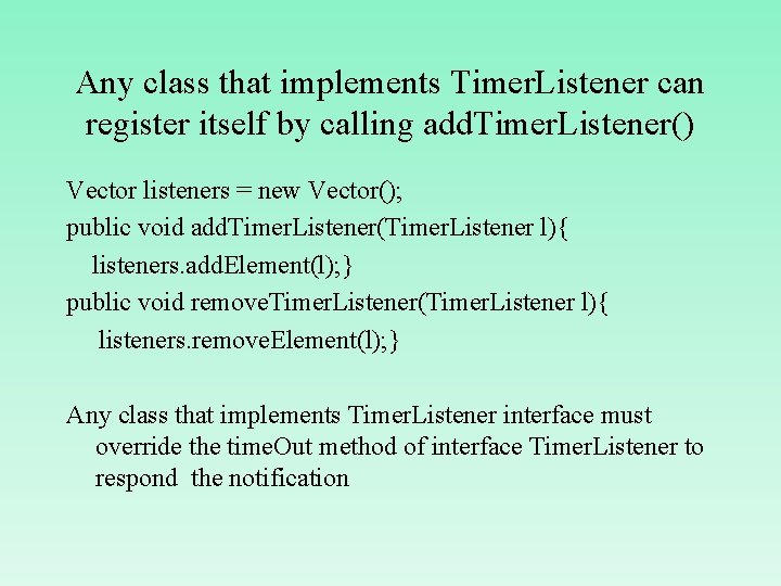 Any class that implements Timer. Listener can register itself by calling add. Timer. Listener()