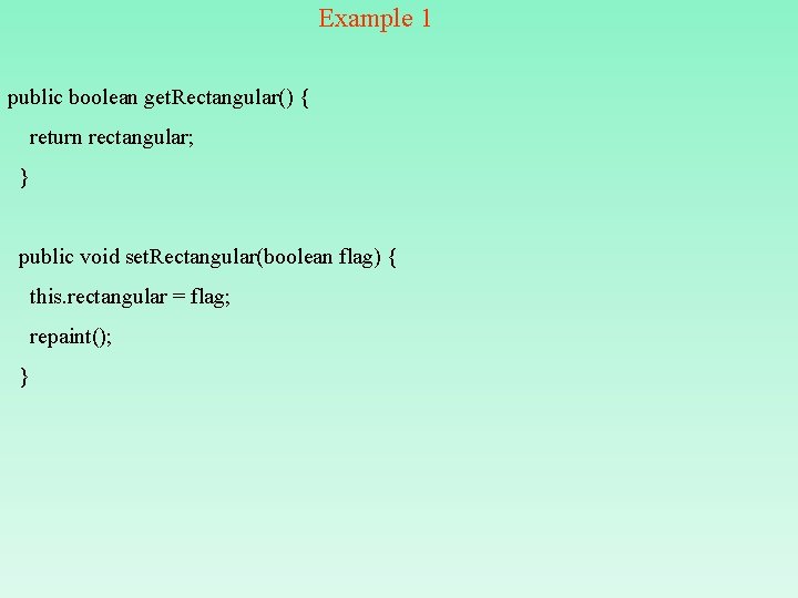 Example 1 public boolean get. Rectangular() { return rectangular; } public void set. Rectangular(boolean