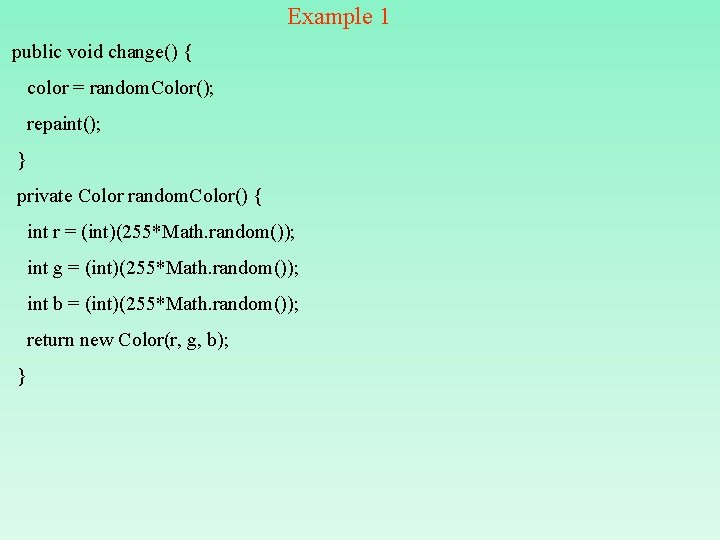 Example 1 public void change() { color = random. Color(); repaint(); } private Color