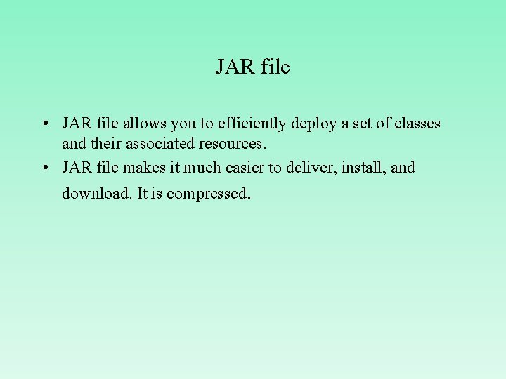 JAR file • JAR file allows you to efficiently deploy a set of classes