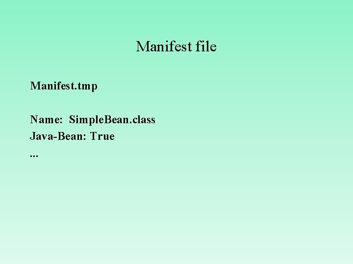 Manifest file Manifest. tmp Name: Simple. Bean. class Java-Bean: True. . . 