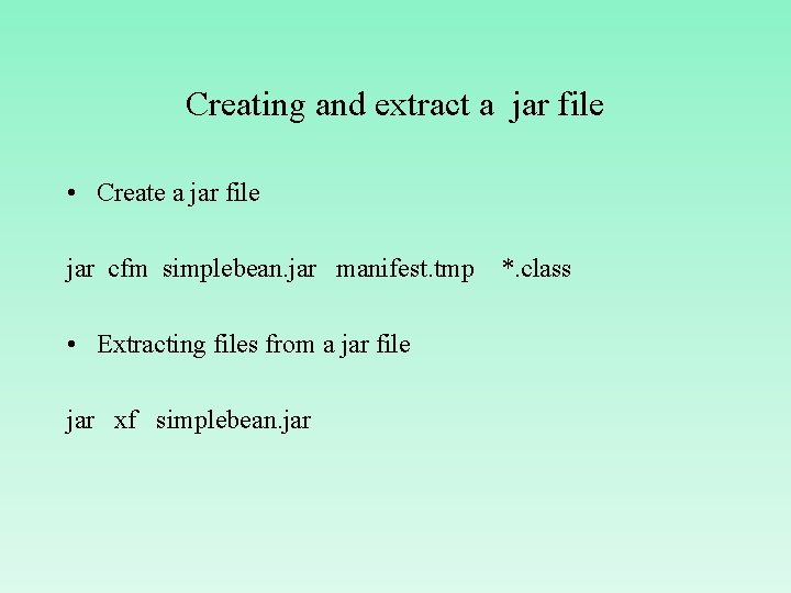 Creating and extract a jar file • Create a jar file jar cfm simplebean.