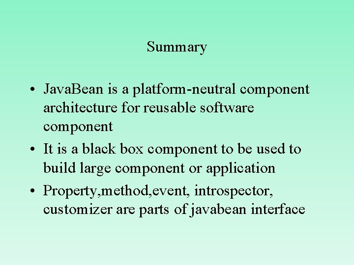Summary • Java. Bean is a platform-neutral component architecture for reusable software component •