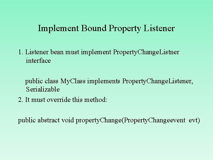 Implement Bound Property Listener 1. Listener bean must implement Property. Change. Listner interface public