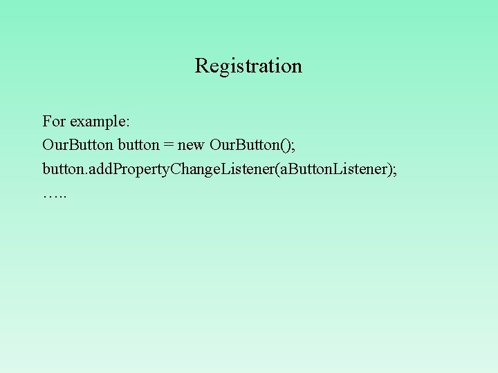 Registration For example: Our. Button button = new Our. Button(); button. add. Property. Change.