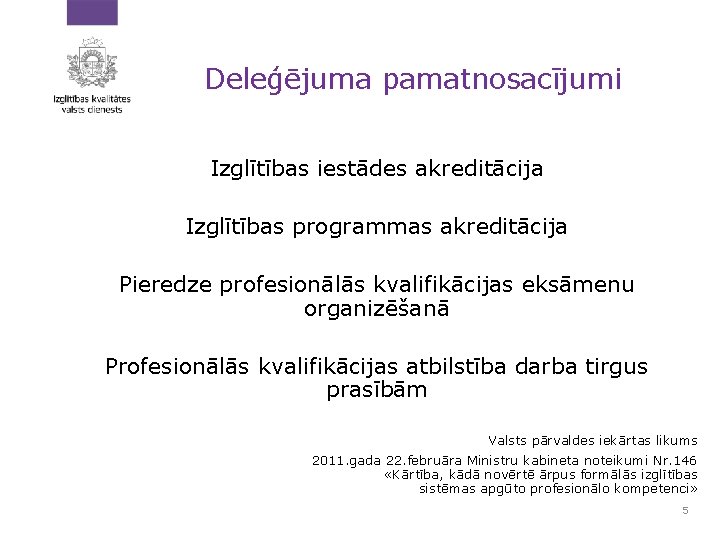 Deleģējuma pamatnosacījumi Izglītības iestādes akreditācija Izglītības programmas akreditācija Pieredze profesionālās kvalifikācijas eksāmenu organizēšanā Profesionālās