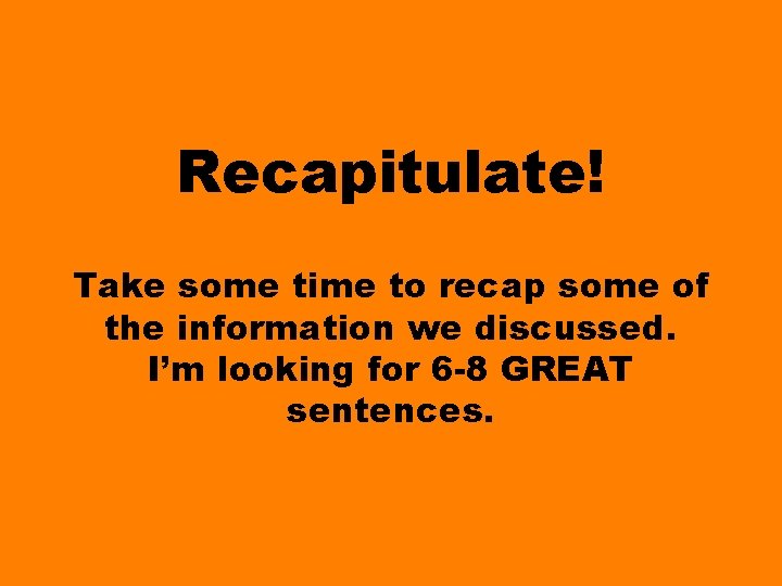 Recapitulate! Take some time to recap some of the information we discussed. I’m looking