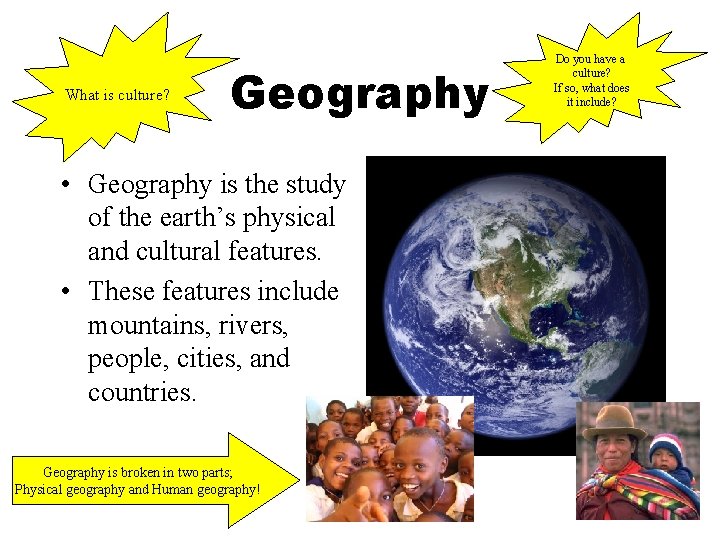 What is culture? Geography • Geography is the study of the earth’s physical and