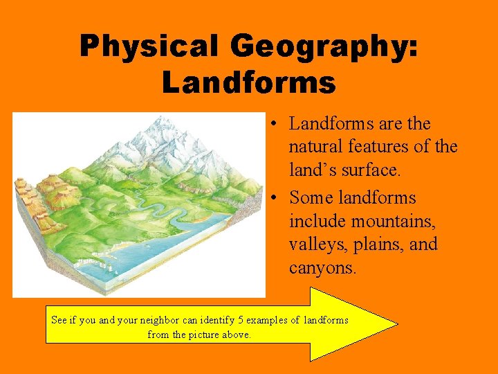 Physical Geography: Landforms • Landforms are the natural features of the land’s surface. •