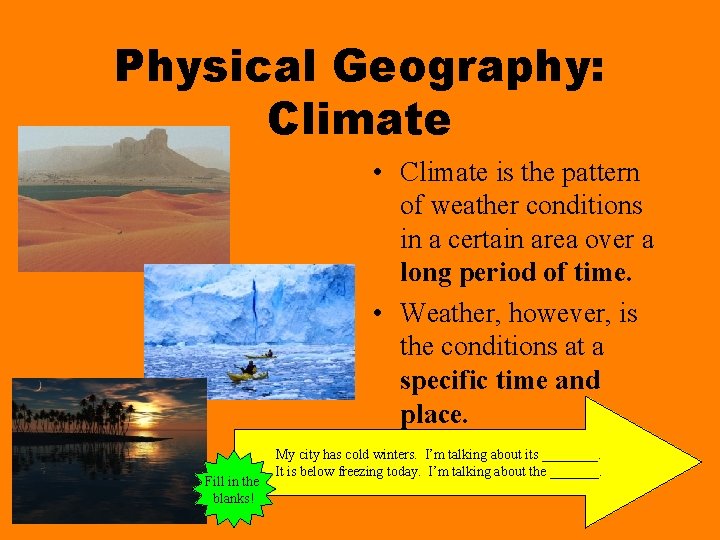 Physical Geography: Climate • Climate is the pattern of weather conditions in a certain