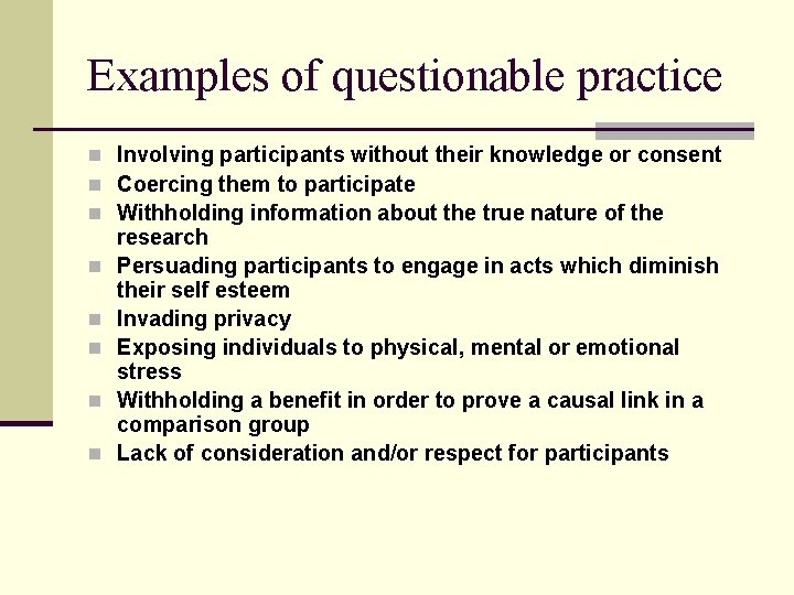 Examples of questionable practice n Involving participants without their knowledge or consent n Coercing