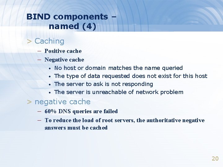 BIND components – named (4) > Caching – Positive cache – Negative cache •