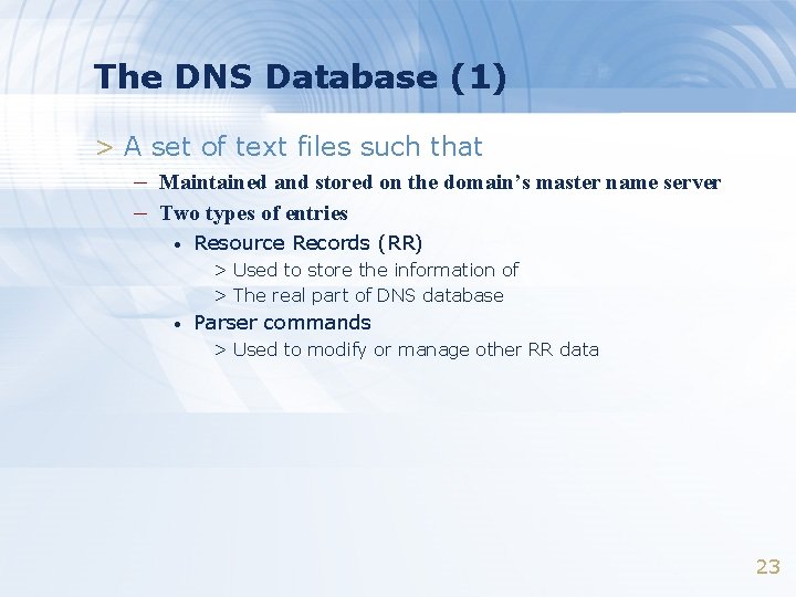 The DNS Database (1) > A set of text files such that – Maintained