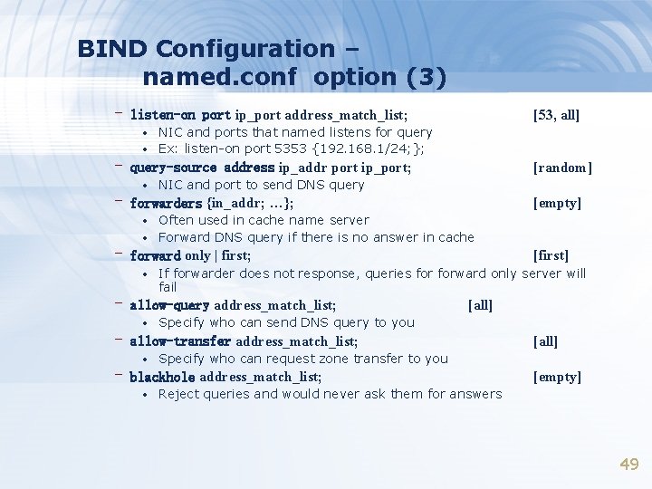 BIND Configuration – named. conf option (3) – listen-on port ip_port address_match_list; • •
