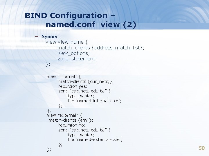 BIND Configuration – named. conf view (2) – Syntax view-name { match_clients {address_match_list}; view_options;