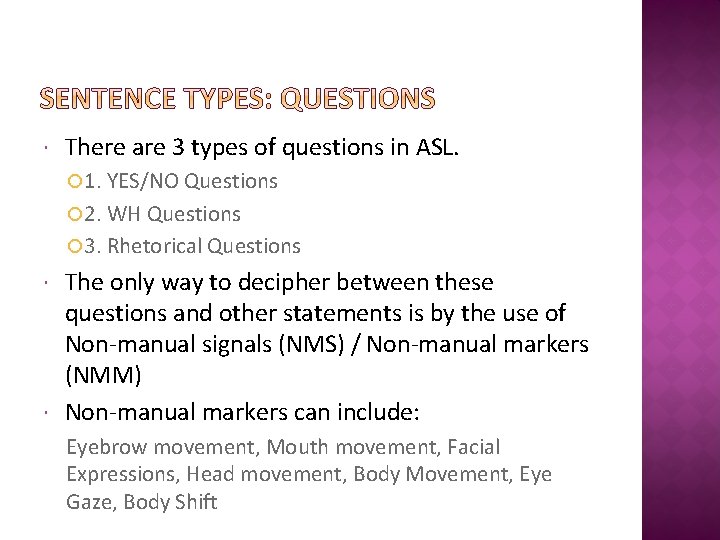  There are 3 types of questions in ASL. 1. YES/NO Questions 2. WH