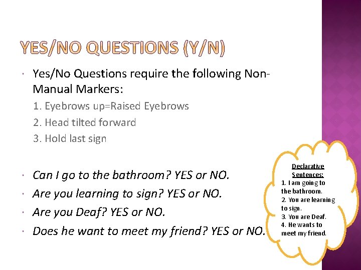  Yes/No Questions require the following Non. Manual Markers: 1. Eyebrows up=Raised Eyebrows 2.