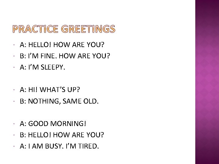  A: HELLO! HOW ARE YOU? B: I’M FINE. HOW ARE YOU? A: I’M