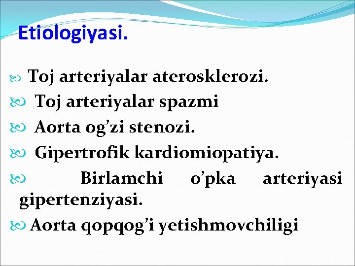 Etiologiyasi. Toj arteriyalar aterosklerozi. Toj arteriyalar spazmi Aorta og’zi stenozi. Gipertrofik kardiomiopatiya. Birlamchi o’pka