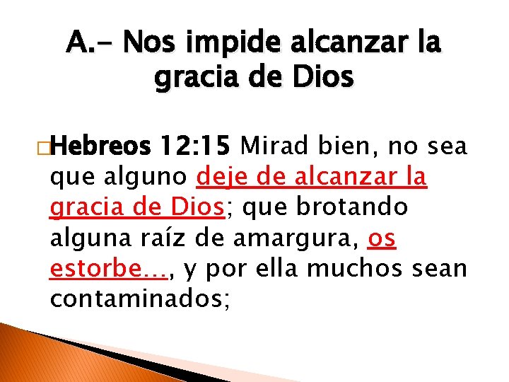 A. - Nos impide alcanzar la gracia de Dios �Hebreos 12: 15 Mirad bien,