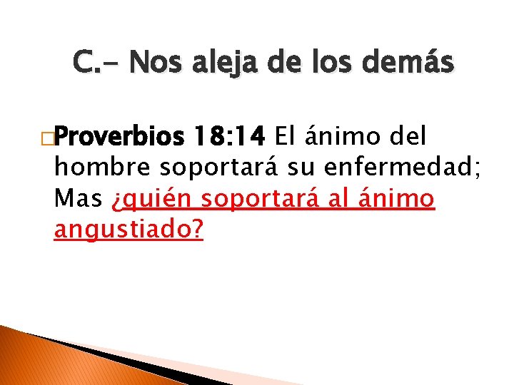 C. - Nos aleja de los demás �Proverbios 18: 14 El ánimo del hombre