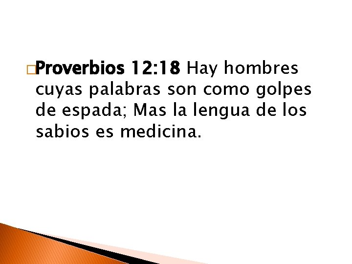 �Proverbios 12: 18 Hay hombres cuyas palabras son como golpes de espada; Mas la